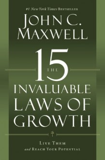 The 15 Invaluable Laws of Growth: Live Them and Reach Your Potential - John C. Maxwell