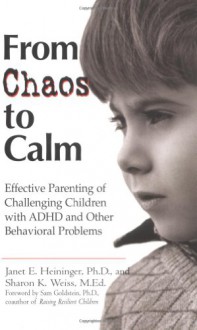 From Chaos to Calm: efftv Parenting for Challenging chldr w/ ADHD other Behavioral Problems - Janet E. Heininger, Sharon K. Weiss