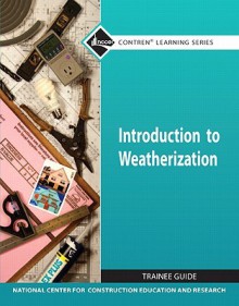 Introduction to Weatherization Trainee Guide - National Center for Construction Educati