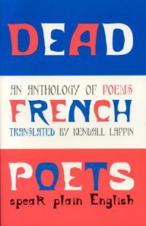 Dead French Poets Speak Plain English: An Anthology of Poems - Kendall Lappin