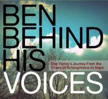 Ben Behind His Voices: One Family's Journey From the Chaos of Schizophrenia to Hope - Randye Kaye