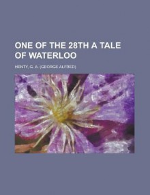 One of the 28th a Tale of Waterloo - G.A. Henty