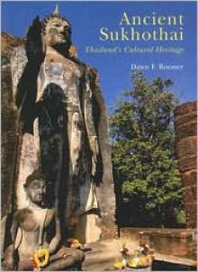 Ancient Sukhothai: Thailand's Cultural Heritage - Dawn F. Rooney