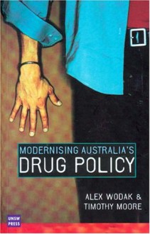 Modernising Australia's Drug Policy - Alex Wodak, Tim Moore, T Moore