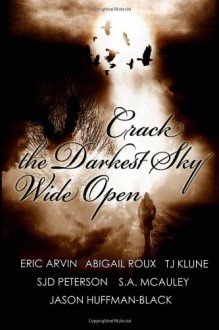 Crack the Darkest Sky Wide Open - Eric Arvin, T.J. Klune, S.J.D. Peterson, Abigail Roux