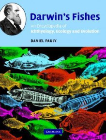 Darwin's Fishes: An Encyclopedia of Ichthyology, Ecology, and Evolution - Daniel Pauly