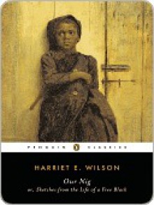 Our Nig: Or, Sketches from the Life of a Free Black - Harriet Wilson