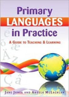 Primary Languages In Practice: A Guide To Teaching And Learning - Jane Jones, Angela McLachlan, McLachlan Angela