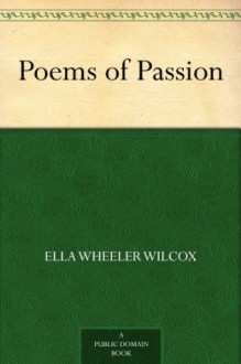 Poems of Passion - Ella Wheeler Wilcox