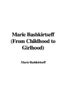 Marie Bashkirtseff from Childhood to Girlhood - Marie Bashkirtseff