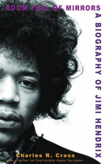 Room Full of Mirrors: A Biography of Jimi Hendrix - Charles R. Cross