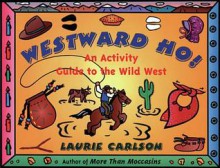 Westward Ho!: An Activity Guide to the Wild West - Laurie Carlson