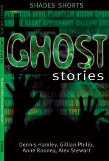 Ghost Stories - Dennis Hamley, Alex Stewart, Anne Rooney, Gillian Philip