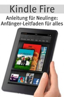 Kindle Fire-Anleitung für Neulinge: Anfänger-Leitfaden für alles (German Edition) - Minute Help Guides