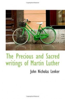 The Precious and Sacred writings of Martin Luther - John Nicholas Lenker