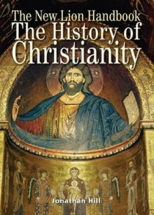 The New Lion Handbook: The History of Christianity - Jonathan Hill