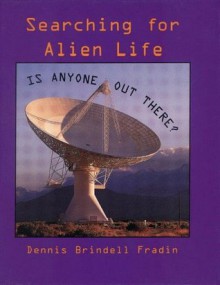 Searching for Alien Life: Is anyone out there? - Dennis Brindell Fradin