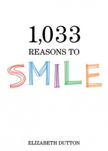 1,033 Reasons to Smile - Elizabeth Dutton