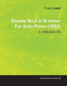 Sonata No.2 in B Minor by Franz Liszt for Solo Piano (1853) S.178/Lw.A179 - Franz Liszt