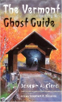 The Vermont Ghost Guide - Joseph A. Citro, Stephen R. Bissette