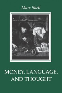 Money, Language, and Thought: Literary and Philosophic Economies from the Medieval to the Modern Era - Marc Shell