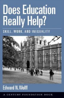 Does Education Really Help?: Skill, Work, and Inequality. the Century Foundation. - Edward N. Wolff