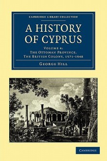 A History of Cyprus - Volume 4 - George Hill, Harry Luke