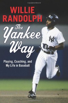 The Yankee Way: Playing, Coaching, and My Life in Baseball - Willie Randolph