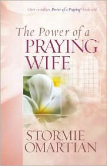 The Power of a Praying® Wife - Stormie Omartian