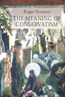 Meaning Of Conservatism - Roger Scruton