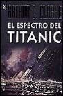 El Espectro del Titanic = The Spectrum of the Titanic - Arthur C. Clarke