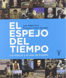 El espejo del tiempo. La historia y el arte de España - Juan Pablo Fusi, Francisco Calvo Serraller