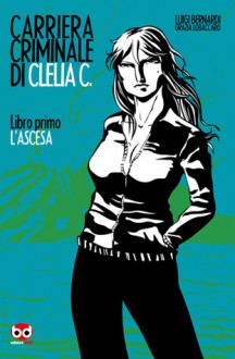 Carriera Criminale Di Clelia C. - Luigi Bernardi, Grazia Lobaccaro