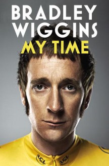 Bradley Wiggins: My Time: An Autobiography - Bradley Wiggins