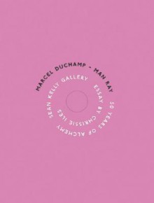 Marcel Duchamp/Man Ray: 50 Years of Alchemy - Marcel Duchamp, Man Ray