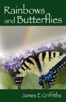 Rainbows and Butterflies: Heartfelt Poems to Comfort and Inspire - James E. Griffiths