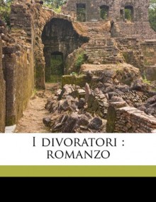 I Divoratori: Romanzo - Annie Vivanti