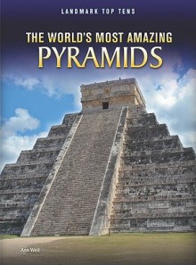 The World's Most Amazing Pyramids - Ann Weil