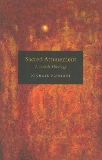 Sacred Attunement: A Jewish Theology - Michael Fishbane