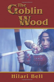 The Goblin Wood (Goblin Trilogy) (Volume 1) - Hilari Bell