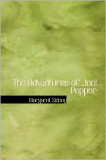 The Adventures of Joel Pepper - Margaret Sidney