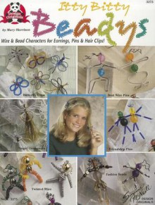 Itty Bitty Beadys: Wire & Bead Characters for Earrings, Pins & Hair Clips - Mary Harrison