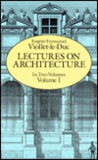 Lectures on Architecture, Volume I - Eugène-Emmanuel Viollet-le-Duc