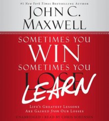 Sometimes You Win - Sometimes You Learn - John C. Maxwell, Chris Sorensen