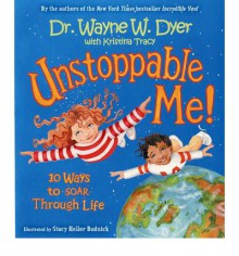 Unstoppable Me!: 10 Ways to Soar Through Life - Wayne W. Dyer, Kristina Tracy, Stacy Heller Budnick