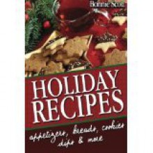 Holiday Recipes: 150 Easy Recipes and Gifts From Your Kitchen - Bonnie Scott