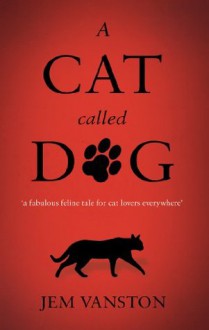 A Cat Called Dog - Jem Vanston