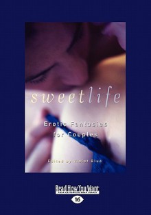 Sweet Life: Erotic Fantasies for Couples (Large Print 16pt) - Violet Blue