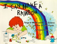 I Can Make a Rainbow: Things to Create and Do...for Children and Their Grown Up Friends (Kids' Stuff) - Marjorie Frank