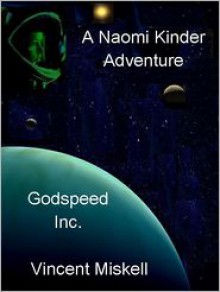 Godspeed Inc: A Naomi Kinder Adventure - Vincent Miskell